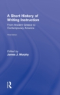 A Short History of Writing Instruction : From Ancient Greece to Contemporary America - Book
