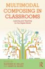 Multimodal Composing in Classrooms : Learning and Teaching for the Digital World - Book
