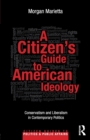 A Citizen's Guide to American Ideology : Conservatism and Liberalism in Contemporary Politics - Book