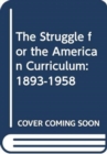 The Struggle for the American Curriculum : 1893-1958 - Book