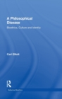 A Philosophical Disease : Bioethics, Culture, and Identity - Book