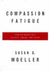 Compassion Fatigue : How the Media Sell Disease, Famine, War and Death - Book
