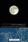 Heroic Diplomacy : Sadat, Kissinger, Carter, Begin and the Quest for Arab-Israeli Peace - Book