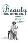 Beauty and Business : Commerce, Gender, and Culture in Modern America - Book