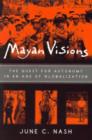 Mayan Visions : The Quest for Autonomy in an Age of Globalization - Book