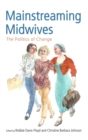 Mainstreaming Midwives : The Politics of Change - Book