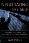 Negotiating the Self : Identity, Sexuality, and Emotion in Learning to Teach - Book