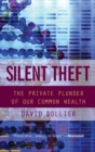 Silent Theft : The Private Plunder of Our Common Wealth - Book