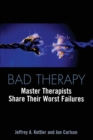 Bad Therapy : Master Therapists Share Their Worst Failures - Book