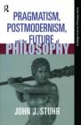 Pragmatism, Postmodernism and the Future of Philosophy - Book