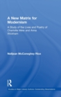 A New Matrix for Modernism : A Study of the Lives and Poetry of Charlotte Mew & Anna Wickham - Book