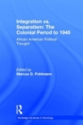 Integration vs. Separatism: The Colonial Era to 1945 : African American Political Thought - Book