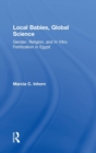 Local Babies, Global Science : Gender, Religion and In Vitro Fertilization in Egypt - Book