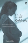 Unfit Subjects : Education Policy and the Teen Mother, 1972-2002 - Book