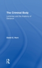 The Criminal Body : Lombroso and the Anatomy of Deviance - Book