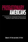 Probationary Americans : Contemporary Immigration Policies and the Shaping of Asian American Communities - Book