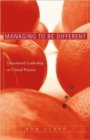 Managing to Be Different : Educational Leadership as Critical Practice - Book