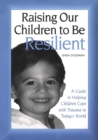 Raising Our Children to Be Resilient : A Guide to Helping Children Cope with Trauma in Today's World - Book