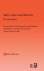 Skin Color and Identity Formation : Perception of Opportunity and Academic Orientation Among Mexican and Puerto Rican Youth - Book