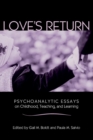 Love's Return : Psychoanalytic Essays on Childhood, Teaching, and Learning - Book