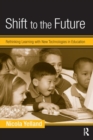 Shift to the Future : Rethinking Learning with New Technologies in Education - Book