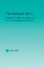 The Ecological Native : Indigenous Peoples' Movements and Eco-Governmentality in Columbia - Book