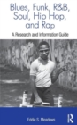 Blues, Funk, Rhythm and Blues, Soul, Hip Hop, and Rap : A Research and Information Guide - Book