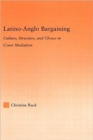 Latino-Anglo Bargaining : Culture, Structure and Choice in Court Mediation - Book