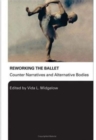 Reworking the Ballet : Counter Narratives and Alternative Bodies - Book