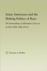 Asian Americans and the Shifting Politics of Race : The Dismantling of Affirmative Action at an Elite Public High School - Book