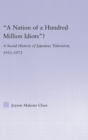 A Nation of a Hundred Million Idiots : A Social History of Japanese Television, 1953 - 1973 - Book