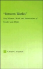 Between Worlds : Deaf Women, Work and Intersections of Gender and Ability - Book