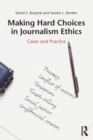 Making Hard Choices in Journalism Ethics : Cases and Practice - Book