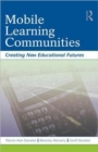 Mobile Learning Communities : Creating New Educational Futures - Book
