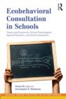 Ecobehavioral Consultation in Schools : Theory and Practice for School Psychologists, Special Educators, and School Counselors - Book