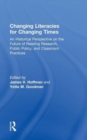 Changing Literacies for Changing Times : An Historical Perspective on the Future of Reading Research, Public Policy, and Classroom Practices - Book