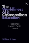 The Worldliness of a Cosmopolitan Education : Passionate Lives in Public Service - Book