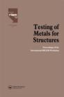 Testing of Metals for Structures : Proceedings of the International RILEM Workshop - Book
