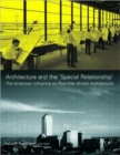Architecture and the 'Special Relationship' : The American Influence on Post-War British Architecture - Book
