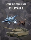 Livre de Coloriage Militaire : Pour les enfants de 4 a 12 ans, l'armee et les forces armees, les chars, les helicopteres, les soldats, les armes, la marine, les avions, les navires, les helicopteres e - Book