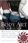 Body Art Book : A Complete Illustrated Guide to Tattoos Piercings and Other Body Modifications - Book
