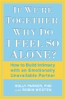 If We're Together, Why Do I Feel So Alone? : How to Build Intimacy with an Emotionally Unavailable Partner - Book