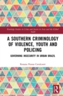 A Southern Criminology of Violence, Youth and Policing : Governing Insecurity in Urban Brazil - eBook