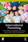 Intercultural Parenting : How Eastern and Western Parenting Styles Affect Child Development - eBook