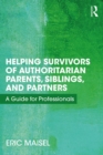 Helping Survivors of Authoritarian Parents, Siblings, and Partners : A Guide for Professionals - eBook
