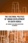 The Cultural Politics of Urban Development in South Korea : Art, Memory and Urban Boosterism in Gwangju - eBook
