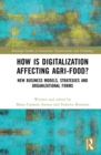 How is Digitalization Affecting Agri-food? : New Business Models, Strategies and Organizational Forms - eBook