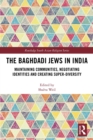 The Baghdadi Jews in India : Maintaining Communities, Negotiating Identities and Creating Super-Diversity - eBook