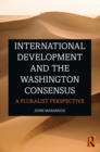 International Development and the Washington Consensus : A Pluralist Perspective - eBook