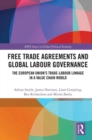 Free Trade Agreements and Global Labour Governance : The European Union's Trade-Labour Linkage in a Value Chain World - eBook